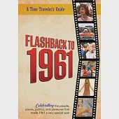 Flashback to 1961 - A Time Traveler’’s Guide: Celebrating the people, places, politics and pleasures that made 1961 a very special year. Perfect birthd
