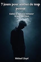 7 jours pour arrêter de trop penser: Calmer le mental et retrouver la paix intérieure (Développement