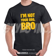 I'M NOT YOUR BRO, BRO Graphic Cotton T-Shirt Meme Funny Singapore Singlish Tee Facebook Tshirt Famil