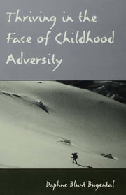 Thriving in the Face of Childhood Adversity Daphne Blunt Bugental
