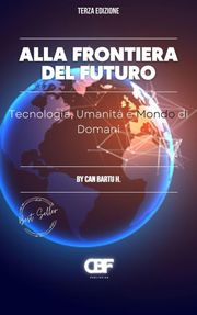 Alla Frontiera del Futuro: Tecnologia, Umanità e Mondo di Domani CAN BARTU H.