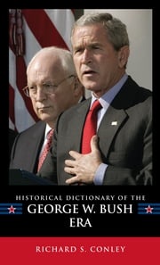 Historical Dictionary of the George W. Bush Era Richard S. Conley