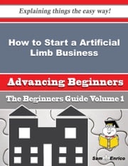 How to Start a Artificial Limb Business (Beginners Guide) Florene Batiste