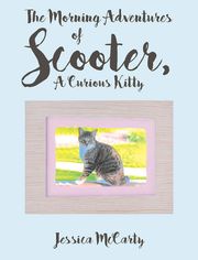 The Morning Adventures of Scooter, A Curious Kitty Jessica McCarty