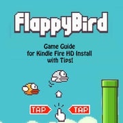 Flappy Bird Game: Guide for Kindle Fire HD Install with Tips! RAM Internet Media