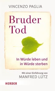 Bruder Tod - In Würde leben und in Würde sterben Vincenzo Paglia