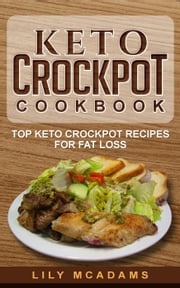 Keto Crockpot Cookbook: Top Keto Crockpot Recipes For Fat Loss Lily McAdams