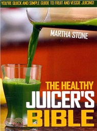 The Healthy Juicer's Bible ― You're Quick and Simple Guide to Fruit and Veggie Juicing!