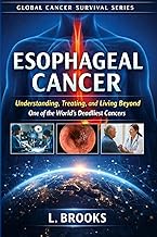 Esophageal Cancer: Understanding, Treating, and Living Beyond One of the World’s Deadliest Cancers (