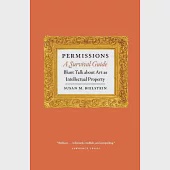 Permissions, a Survival Guide: Blunt Talk about Art as Intellectual Property