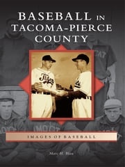 Baseball in Tacoma-Pierce County Marc H. Blau
