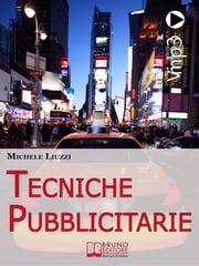 Tecniche Pubblicitarie. Tutti i Meccanismi del Marketing e della Persuasione per Creare Tendenze Commerciali. (Ebook Italiano - Anteprima Gratis) Michele Liuzzi