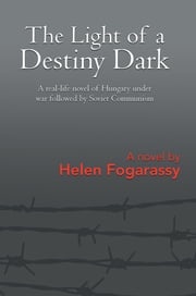 The Light of a Destiny Dark Helen Fogarassy