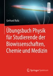 Übungsbuch Physik für Studierende der Biowissenschaften, Chemie und Medizin Gerhard Rufa