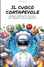 IL CUOCO CONSAPEVOLE: Viaggio introspettivo nel metaverso gastronomico - Parte I (Italian Edition)