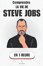 Comprendre la vie de Steve Jobs, en 1 heure: Le génie imparfait qui a changé le monde