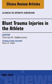 Blunt Trauma Injuries in the Athlete, An Issue of Clinics in Sports Medicine Thomas M. DeBerardino, MD