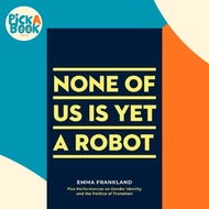 None of Us is Yet a Robot : Five Performances on Gender Identity and the Polit by Emma Frankland (UK