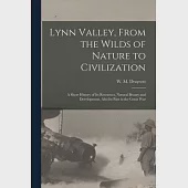 Lynn Valley, From the Wilds of Nature to Civilization [microform]: a Short History of Its Resources, Natural Beauty and Development, Also Its Part in