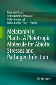 Melatonin in Plants: A Pleiotropic Molecule for Abiotic Stresses and Pathogen Infection Ravinder Kumar