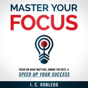 Master Your Focus I. C. Robledo