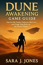 Dune: Awakening Game Guide: Survive the Sands, Embrace the Lore, and Forge Your Path on the Desert P