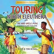 Touring North Eleuthera with Ike and Uncle Mike: A Bahama Island Tour Guide (Bahama Kidz Edu-Fun Boo