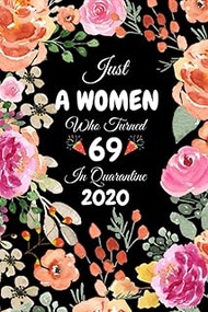 Just A Women Who Turned 69 In Quarantine 2020: Cute Floral Flower Cover Happy 69th Birthday Gifts fo