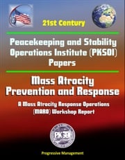 21st Century Peacekeeping and Stability Operations Institute (PKSOI) Papers - Mass Atrocity: Prevention and Response - A Mass Atrocity Response Operations (MARO) Workshop Report Progressive Management