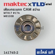 เฟืองกระแทก CAM (แท้) สว่าน Maktec มาคเทค รุ่น MT817 #17A - Makita มากีต้า รุ่น M8103 M8103B (141745