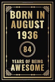 Born In August 1936 - 84 Years Of Being Awesome: Happy 84th Birthday Gift For Boys, Girls, Men, Wome