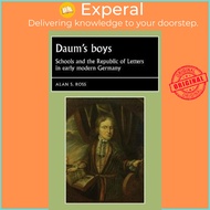 Daum's Boys : Schools and the Republic of Letters in Early Modern Germany by Alan Ross (UK edition, 