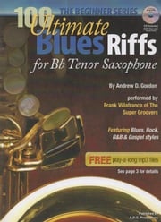 100 Ultimate Blues Riffs for Bb (Tenor) Saxophone Beginner Series Andrew D. Gordon
