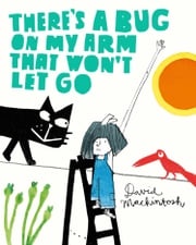 There’s a Bug on My Arm that Won’t Let Go David Mackintosh