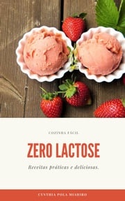 Zero Lactose-Receitas práticas e deliciosas. CYNTHIA MIASHIRO