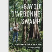 Bayou d’Arbonne Swamp: A Naturalist’s Memoir of Place