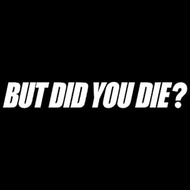 But Did You Die? (2 Pack) Funny Vinyl Sticker Decal - 8.5 Inches - for Car Truck SUV Van Window Bumper Wall Laptop MacBook Tablet Cup Tumbler and Any Smooth Surface