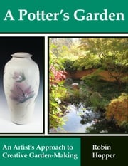 A Potter's Garden: An Artist's Approach To Creative Garden-Making Robin Hopper