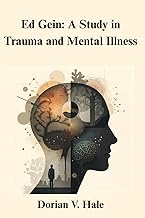 Ed Gein: A Study in Trauma and Mental Illness