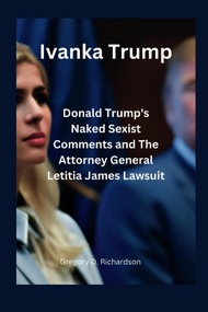 Ivanka Trump: Donald Trump's Naked Sexist Comments and The Attorney General Letitia James Lawsuit
