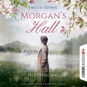 Morgan's Hall - Herzensland - Die Morgan-Saga, Teil 1 (Ungekürzt) Emilia Flynn