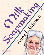 Milk Soapmaking：The Smart Guide to Making Milk Soap From Cow Milk, Goat Milk, Buttermilk, Cream, Coc