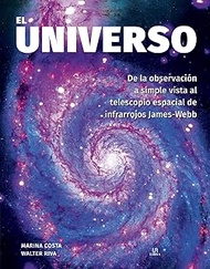 El Universo: De la Observación a Simple Vista al Telescopo Espacial de Infrarrojos James-Webb