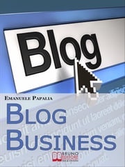 Blog Business. Come Creare un'Attività di Successo nell'Era del Web 2.0. (Ebook Italiano - Anteprima Gratis) Emanuele Papalia