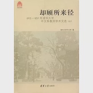 卻顧所來徑：1925-1952年清華大學中文系教師學術文選(上下) 作者：清華大學中文系