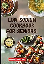 Low Sodium Cookbook for Seniors: The Complete Guide to Delicious low fat and low Cholesterol Recipes to Improve Heart Health and Lower Blood Pressure in your Golden Years: 3
