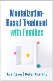 Mentalization-Based Treatment with Families Eia Asen, MD