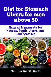 Diet for Stomach Ulcers for men above 50 Dr. Justin E. Rich