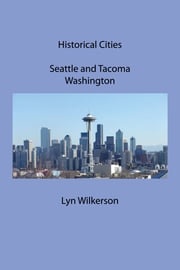 Historical Cities-Seattle and Tacoma, Washington Lyn Wilkerson