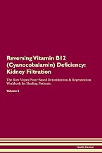Reversing Vitamin B12 (Cyanocobalamin) Deficiency: Kidney Filtration The Raw Vegan Plant-Based Detox